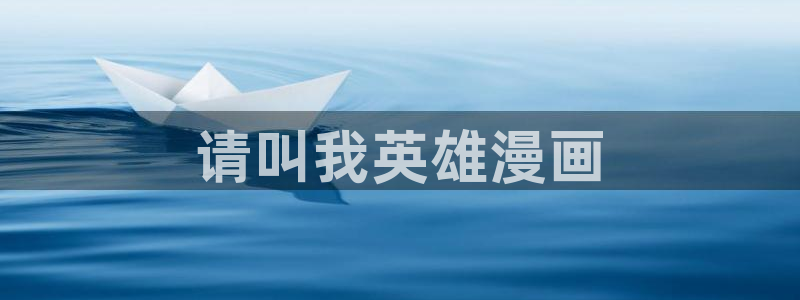 汗汗漫画大全首页：请叫我英雄漫画